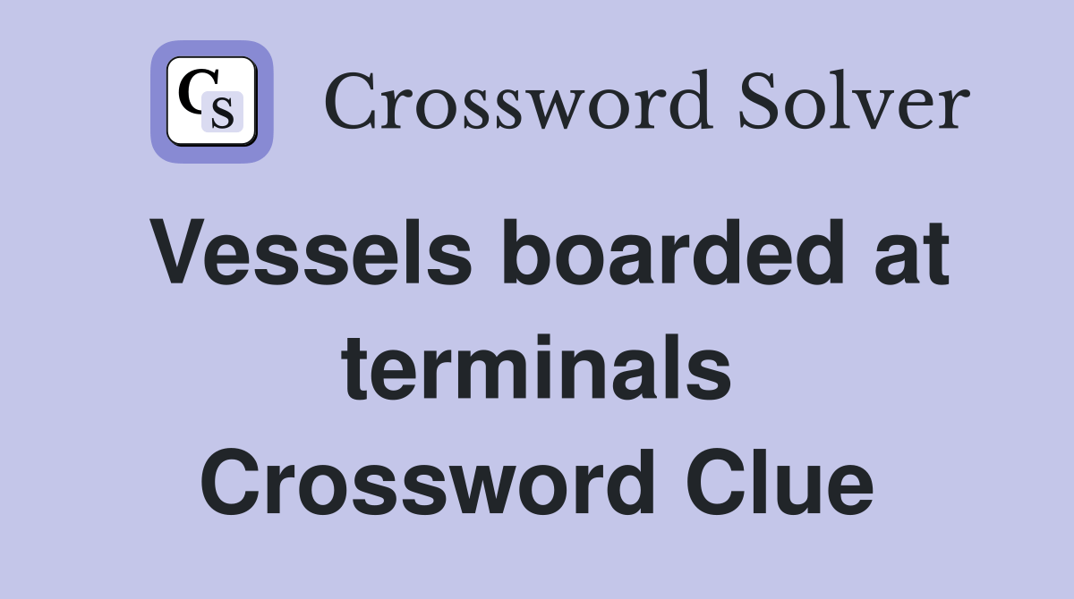 Vessels boarded at terminals Crossword Clue Answers Crossword Solver